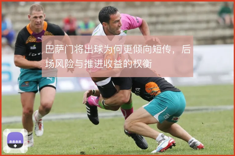 巴萨门将出球为何更倾向短传，后场风险与推进收益的权衡