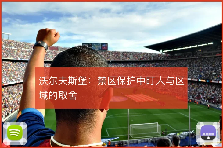 沃尔夫斯堡：禁区保护中盯人与区域的取舍