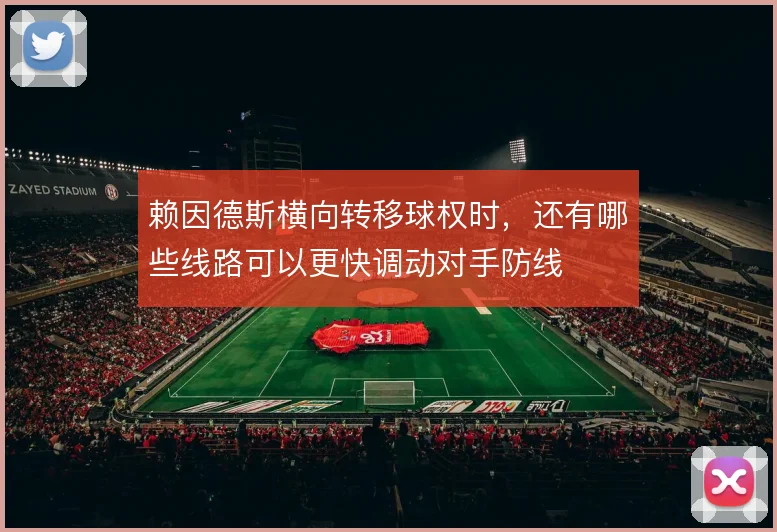 赖因德斯横向转移球权时，还有哪些线路可以更快调动对手防线