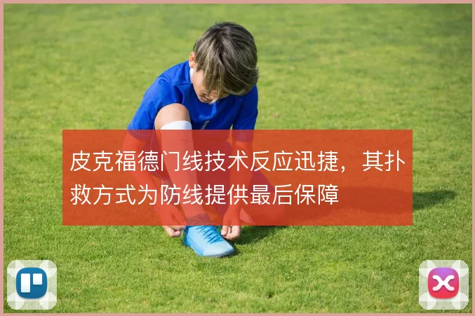 皮克福德门线技术反应迅捷，其扑救方式为防线提供最后保障