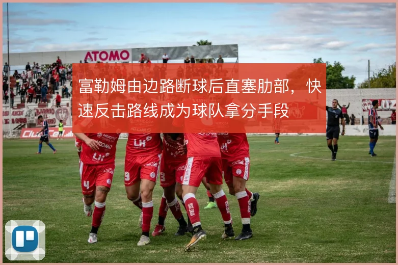 富勒姆由边路断球后直塞肋部，快速反击路线成为球队拿分手段